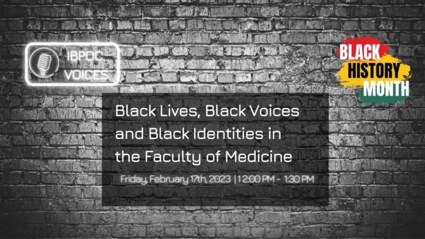 Talk/Panel (virtual) : Black Lives, Black Voices and Black Identities in the Faculty of Medicine| Free but register for Zoom link https://ubc.zoom.us/meeting/register/u5UodeCsqz4qHdRsp6soz-yvY8198UPdqBMO –  Friday, February 17, 2023 12:00pm – 1:30pm [IBPOC VOICES]